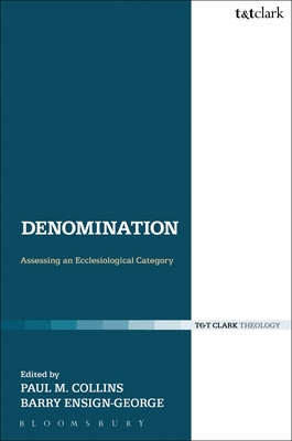 Denomination: Assessing an Ecclesiological Category - Collins, Paul M (Editor), and Mannion, Gerard (Editor), and Ensign-George, Barry A (Editor)