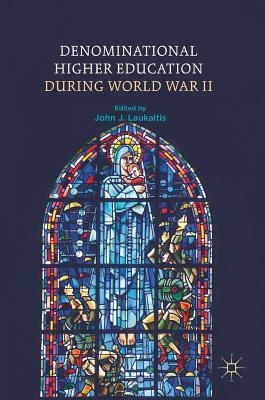 Denominational Higher Education During World War II - Laukaitis, John J (Editor)