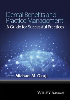 Dental Benefits and Practice Management: A Guide for Successful Practices - Okuji, Michael M.