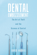Dental Embezzlement: The Art of Theft and the Science of Control
