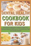Dental Health Cookbook for Kids: Nutritious Recipes for Babies, Toddlers, and Kindergarten-Age Children to Promote Strong Teeth and Healthy Smiles"