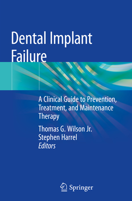 Dental Implant Failure: A Clinical Guide to Prevention, Treatment, and Maintenance Therapy - Wilson Jr, Thomas G (Editor), and Harrel, Stephen (Editor)