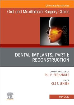 Dental Implants, Part I: Reconstruction, an Issue of Oral and Maxillofacial Surgery Clinics of North America: Volume 31-2 - Jensen, Ole