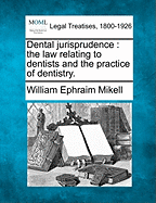 Dental Jurisprudence: The Law Relating to Dentists and the Practice of Dentistry (Classic Reprint)