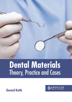 Dental Materials: Theory, Practice and Cases - Keith, Gerard (Editor)