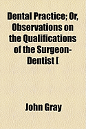 Dental Practice; Or, Observations on the Qualifications of the Surgeon-Dentist