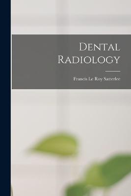 Dental Radiology - Satterlee, Francis Le Roy