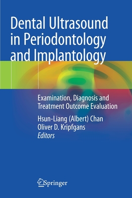 Dental Ultrasound in Periodontology and Implantology: Examination, Diagnosis and Treatment Outcome Evaluation - Chan, Hsun-Liang (Albert) (Editor), and Kripfgans, Oliver D. (Editor)
