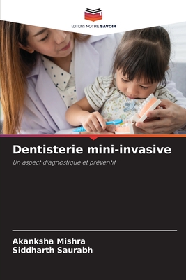 Dentisterie mini-invasive - Mishra, Akanksha, and Saurabh, Siddharth