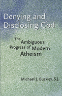 Denying and Disclosing God: The Ambiguous Progress of Modern Atheism