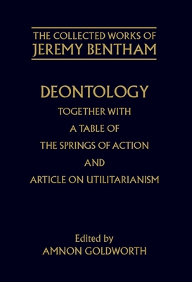 Deontology Together with a Table of the Springs of Action and the Article on Utilitarianism - Bentham, Jeremy, and Goldworth, Amnon (Editor)