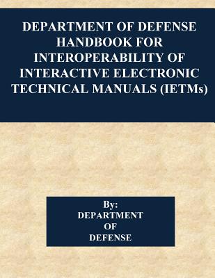 Department of Defense Handbook for Interoperability of Interactive Electronic Technical Manuals (Ietms) - Usamc Logistics Support Activity, and Penny Hill Press (Editor), and Department of Defense