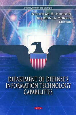 Department of Defense's Information Technology Capabilities - Hudson, Nicholas B (Editor), and Morris, Allison J (Editor)