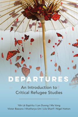 Departures: An Introduction to Critical Refugee Studies Volume 3 - Espiritu, Yen Le, and Duong, Lan, and Vang, Ma