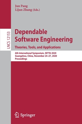 Dependable Software Engineering. Theories, Tools, and Applications: 6th International Symposium, Setta 2020, Guangzhou, China, November 24-27, 2020, Proceedings - Pang, Jun (Editor), and Zhang, Lijun (Editor)