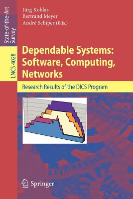 Dependable Systems: Software, Computing, Networks: Research Results of the Dics Program - Kohlas, Juerg (Editor), and Meyer, Bertrand (Editor), and Schiper, Andr (Editor)