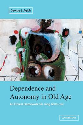 Dependence and Autonomy in Old Age - Agich, George