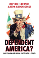 Dependent America?: How Canada and Mexico Construct Us Power