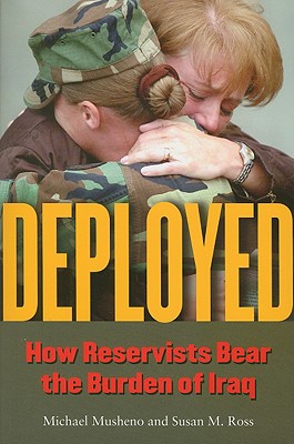 Deployed: How Reservists Bear the Burden of Iraq - Musheno, Michael Craig, and Ross, Susan M