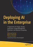 Deploying AI in the Enterprise: It Approaches for Design, Devops, Governance, Change Management, Blockchain, and Quantum Computing