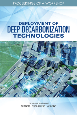 Deployment of Deep Decarbonization Technologies: Proceedings of a Workshop - National Academies of Sciences Engineering and Medicine, and Division on Engineering and Physical Sciences, and Board on...