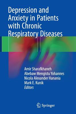 Depression and Anxiety in Patients with Chronic Respiratory Diseases - Sharafkhaneh, Amir (Editor), and Yohannes, Abebaw Mengistu (Editor), and Hanania, Nicola A (Editor)