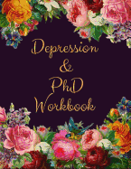 Depression and PhD Workbook: Ideal and Perfect Gift Depression and PhD Workbook - Best gift for You, Parent, Wife, Husband, Boyfriend, Girlfriend- Gift Workbook and Notebook- Best Gift Ever