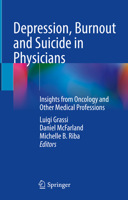 Depression, Burnout and Suicide in Physicians: Insights from Oncology and Other Medical Professions - Grassi, Luigi (Editor), and McFarland, Daniel (Editor), and Riba, Michelle B (Editor)