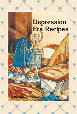 Depression Era Recipes - Wagner, Patricia