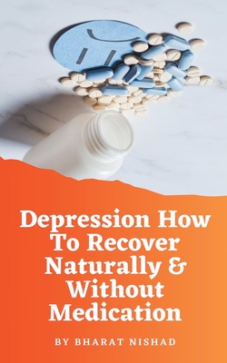 Depression How To Recover Naturally & Without Medication - Nishad, Bharat