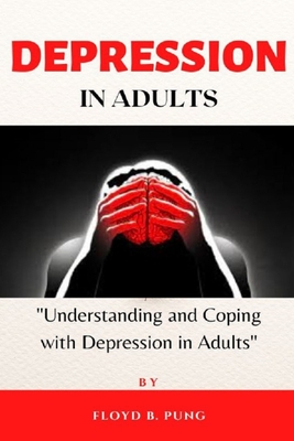 Depression in Adults: Understanding and Coping with Depression in Adults - Pung, Floyd B