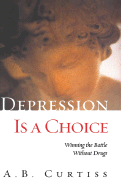 Depression is a Choice: Winning the Fight Without Drugs