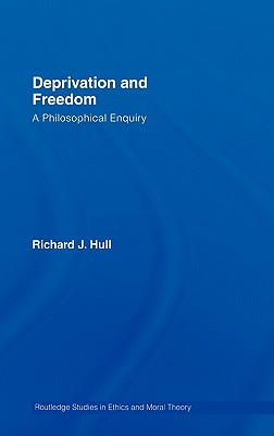 Deprivation and Freedom: A Philosophical Enquiry - Hull, Richard