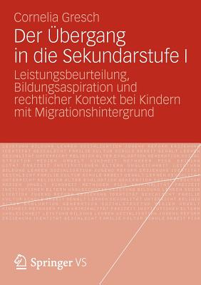 Der bergang in Die Sekundarstufe I: Leistungsbeurteilung, Bildungsaspiration Und Rechtlicher Kontext Bei Kindern Mit Migrationshintergrund - Gresch, Cornelia