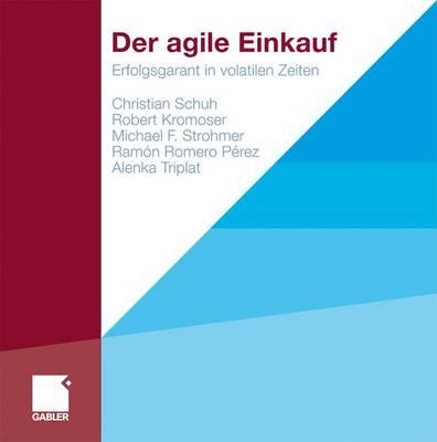 Der Agile Einkauf: Erfolgsgarant in Volatilen Zeiten - Schuh, Christian, and Kromoser, Robert, and Strohmer, Michael