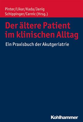 Der Altere Patient Im Klinischen Alltag: Ein Praxislehrbuch Der Akutgeriatrie - Pinter, Georg (Editor), and Likar, Rudolf (Editor), and Kada, Olivia (Editor)