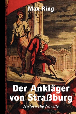 Der Ankl?ger von Stra?burg, Historische Novelle - Ring, Max