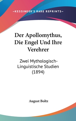 Der Apollomythus, Die Engel Und Ihre Verehrer: Zwei Mythologisch-Linguistische Studien (1894) - Boltz, August