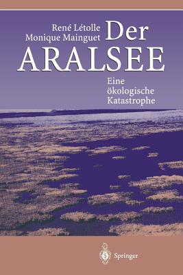 Der Aralsee: Eine kologische Katastrophe - Letolle, Rene, and Reichmuth, M (Translated by), and Mainguet, Monique