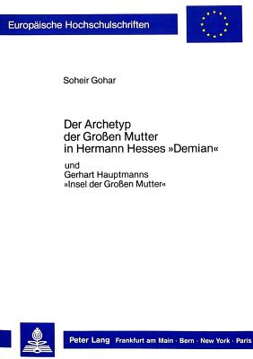 Der Archetyp Der Grossen Mutter in Hermann Hesses Demian?: Und Gerhart Hauptmanns Insel Der Grossen Mutter? - Gohar, Soheir