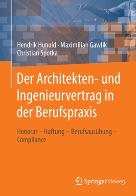 Der Architekten- und Ingenieurvertrag in der Berufspraxis: Honorar - Haftung - Berufsausubung - Compliance - Hunold, Hendrik, and Gawlik, Maximilian, and Spotka, Christian