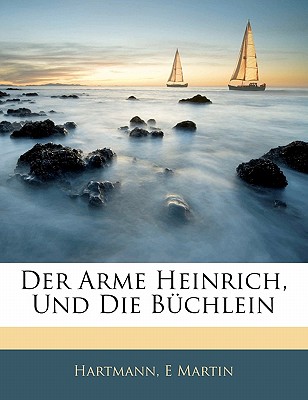 Der Arme Heinrich, Und Die Buchlein - Hartmann, and Martin, E