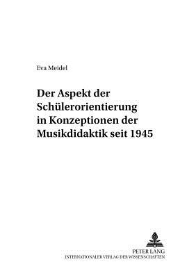 Der Aspekt Der Schuelerorientierung in Konzeptionen Der Musikdidaktik Seit 1945 - Nolte, Eckhard (Editor), and Meidel, Eva