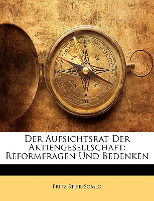 Der Aufsichtsrat Der Aktiengesellschaft: Reformfragen Und Bedenken - Stier-Somlo, Fritz