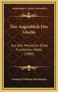 Der Augenblick Des Glucks: Aus Den Memoiren Eines Furstlichen Hofes (1888)