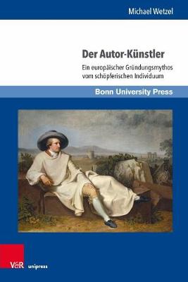 Der Autor-Kunstler: Ein Europaischer Grundungsmythos Vom Schopferischen Individuum - Wetzel, Michael