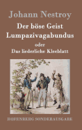 Der bse Geist Lumpazivagabundus oder Das liederliche Kleeblatt: Zauberposse mit Gesang in drei Aufz?gen