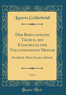 Der Babylonische Talmud, Mit Einschluss Der Vollstaendigen Misnah, Vol. 1: Berakhoth, Misna Zera?m, Sabbath (Classic Reprint)