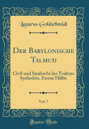 Der Babylonische Talmud, Vol. 7: Civil-Und Strafrecht Des Traktats Synhedrin, Zweite H?lfte (Classic Reprint)