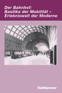 Der Bahnhof: Basilika Der Mobilitat - Erlebniswelt Der Moderne